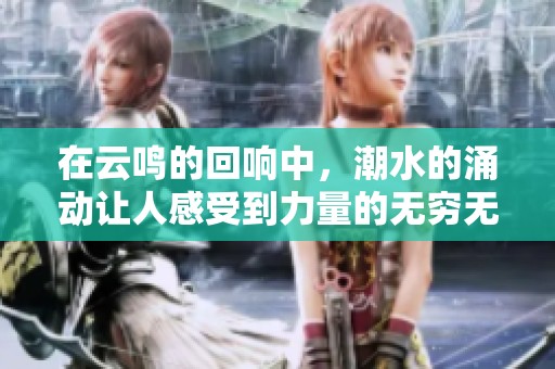 在云鸣的回响中，潮水的涌动让人感受到力量的无穷无尽