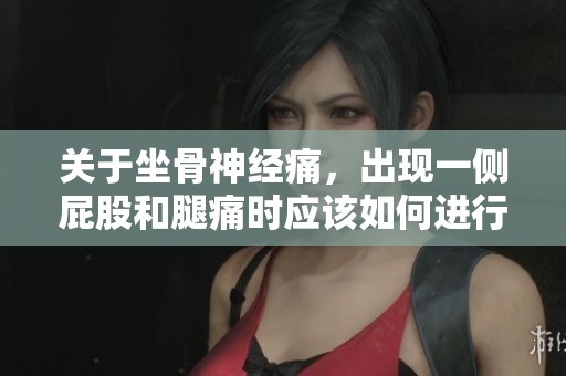 关于坐骨神经痛，出现一侧屁股和腿痛时应该如何进行治疗呢