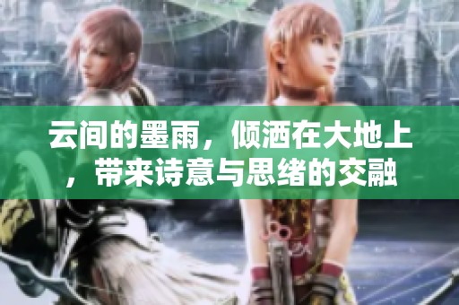 云间的墨雨，倾洒在大地上，带来诗意与思绪的交融