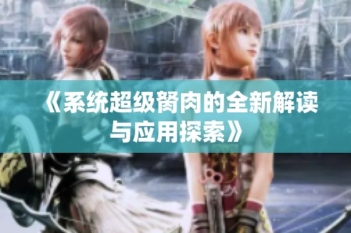 《系统超级胬肉的全新解读与应用探索》