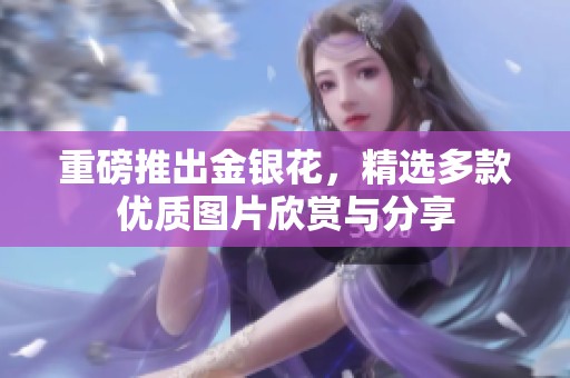 重磅推出金银花，精选多款优质图片欣赏与分享