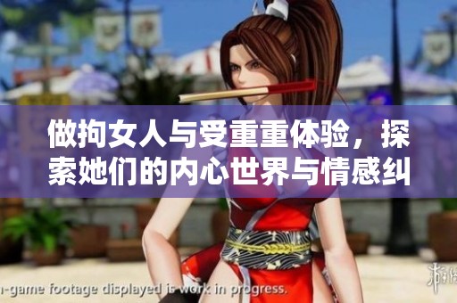 做拘女人与受重重体验，探索她们的内心世界与情感纠葛