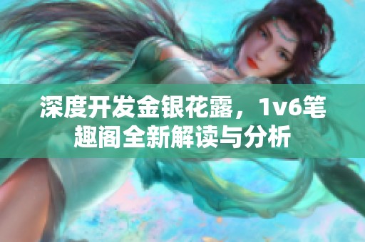 深度开发金银花露，1v6笔趣阁全新解读与分析