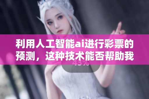 利用人工智能ai进行**的预测，这种技术能否帮助我们中大奖呢