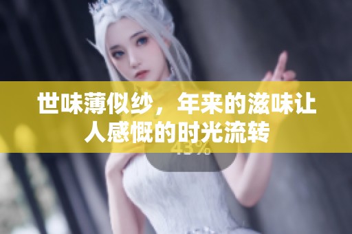 世味薄似纱，年来的滋味让人感慨的时光流转