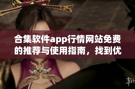 合集软件app行情网站免费的推荐与使用指南，找到优质的选择和资源