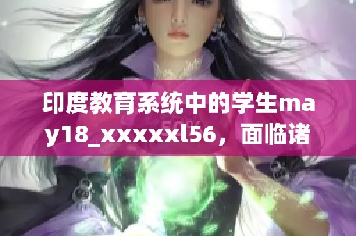印度教育系统中的学生may18_xxxxxl56，面临诸多挑战与机遇