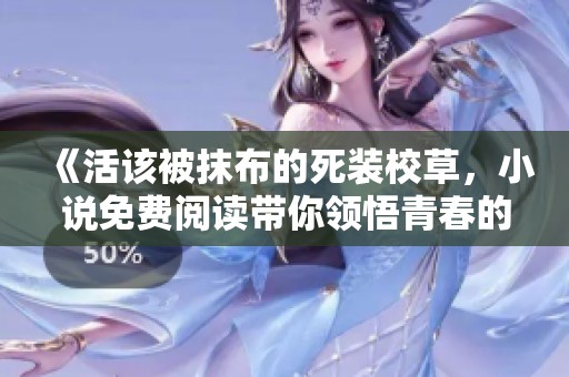 《活该被抹布的死装校草，小说免费阅读带你领悟青春的纠葛》