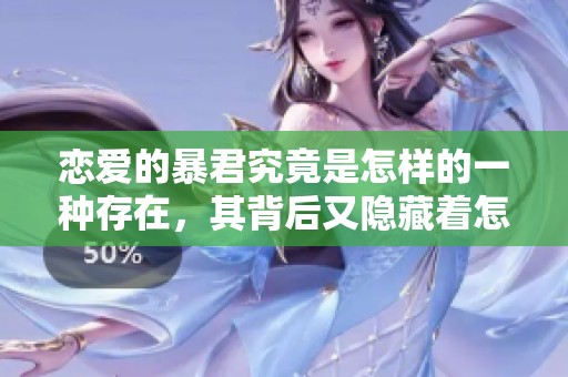 恋爱的暴君究竟是怎样的一种存在，其背后又隐藏着怎样的故事呢