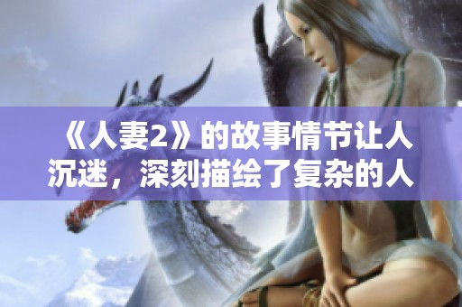《人妻2》的故事情节让人沉迷，深刻描绘了复杂的人性与情感纠葛