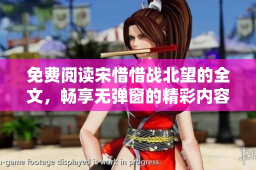 免费阅读宋惜惜战北望的全文，畅享无弹窗的精彩内容
