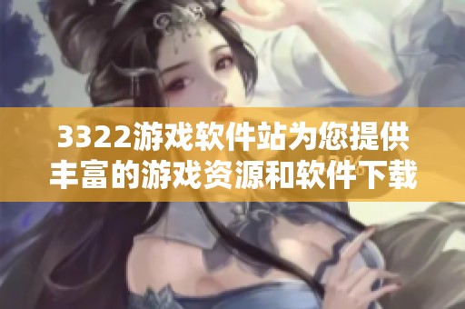 3322游戏软件站为您提供丰富的游戏资源和软件下载服务