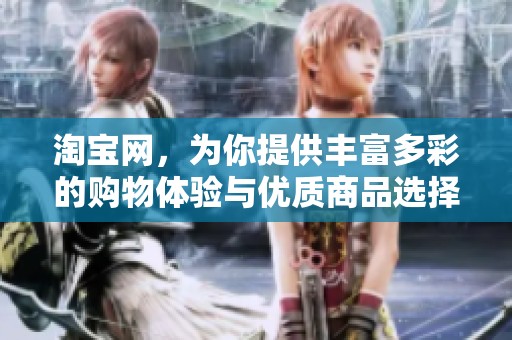 淘宝网，为你提供丰富多彩的购物体验与优质商品选择