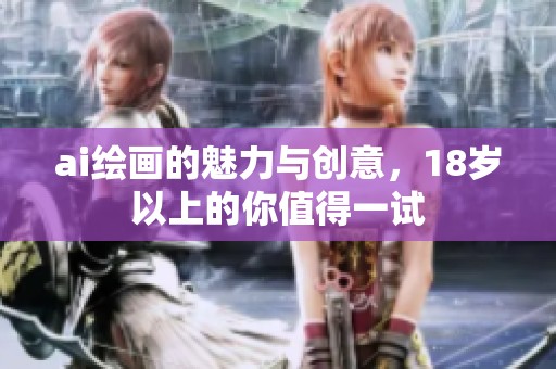 ai绘画的魅力与创意，18岁以上的你值得一试