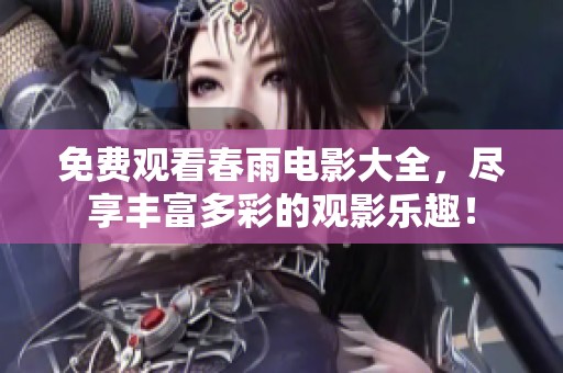 免费观看春雨电影大全，尽享丰富多彩的观影乐趣！