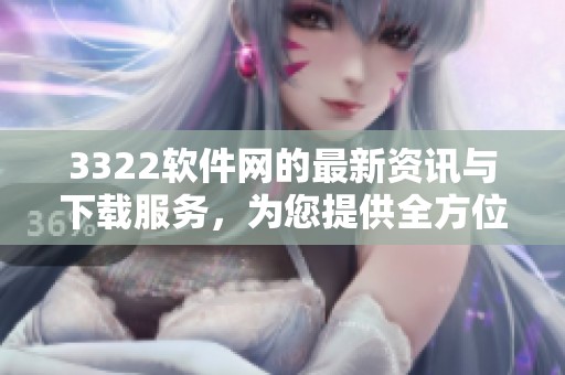 3322软件网的最新资讯与下载服务，为您提供全方位的软件推荐与体验