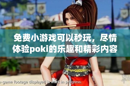 免费小游戏可以秒玩，尽情体验poki的乐趣和精彩内容