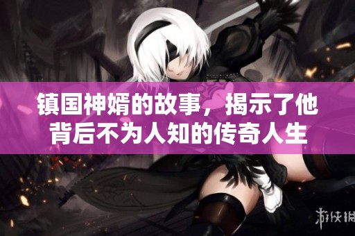 镇国神婿的故事，揭示了他背后不为人知的传奇人生