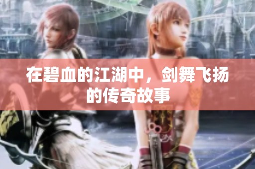 在碧血的江湖中，剑舞飞扬的传奇故事