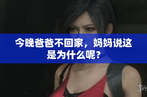 今晚爸爸不回家，妈妈说这是为什么呢？