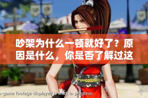 吵架为什么一顿就好了？原因是什么，你是否了解过这个问题呢？