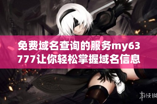 免费域名查询的服务my63777让你轻松掌握域名信息
