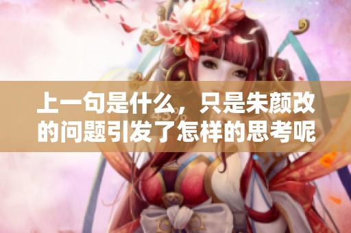 上一句是什么，只是朱颜改的问题引发了怎样的思考呢