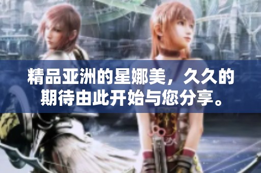 精品亚洲的星娜美，**的期待由此开始与您分享。
