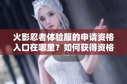 火影忍者体验服的申请资格入口在哪里？如何获得资格进入体验服呢？