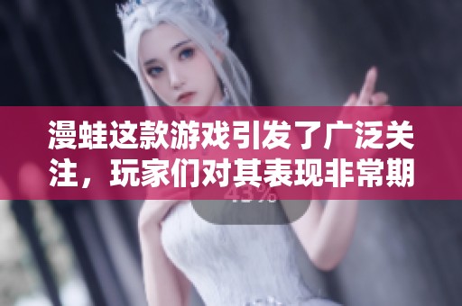 漫蛙这款游戏引发了广泛关注，玩家们对其表现非常期待
