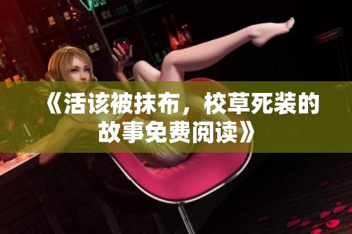 《活该被抹布，校草死装的故事免费阅读》