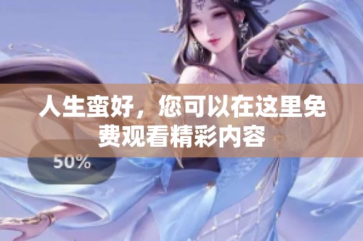 人生蛮好，您可以在这里免费观看精彩内容