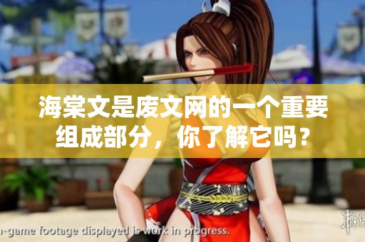 海棠文是废文网的一个重要组成部分，你了解它吗？
