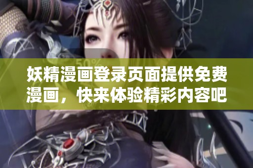 妖精漫画登录页面提供免费漫画，快来体验精彩内容吧！