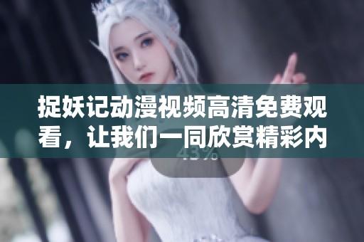 捉妖记动漫视频高清免费观看，让我们一同欣赏精彩内容吧！