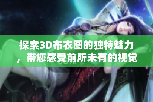 探索3D布衣图的独特魅力，带您感受前所未有的视觉体验