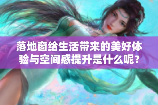 落地窗给生活带来的美好体验与空间感提升是什么呢？大家一起来探讨一下吧！