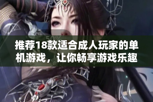 推荐18款适合**玩家的单机游戏，让你畅享游戏乐趣