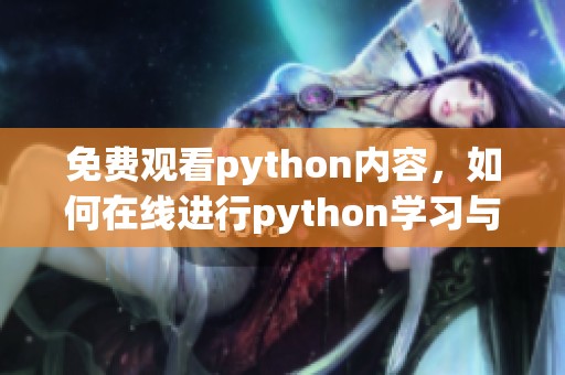 免费观看python内容，如何在线进行python学习与观看的好去处