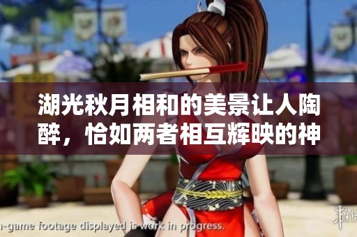 湖光秋月相和的美景让人陶醉，恰如两者相互辉映的神奇。