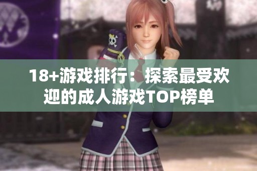 18+游戏排行：探索最受欢迎的**游戏TOP榜单