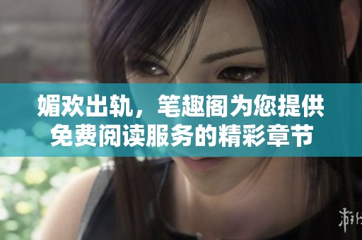 媚欢出轨，笔趣阁为您提供免费阅读服务的精彩章节