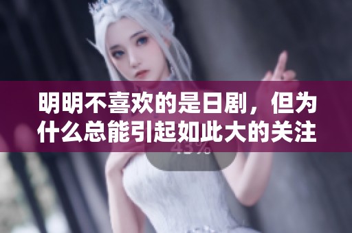 明明不喜欢的是日剧，但为什么总能引起如此大的关注呢