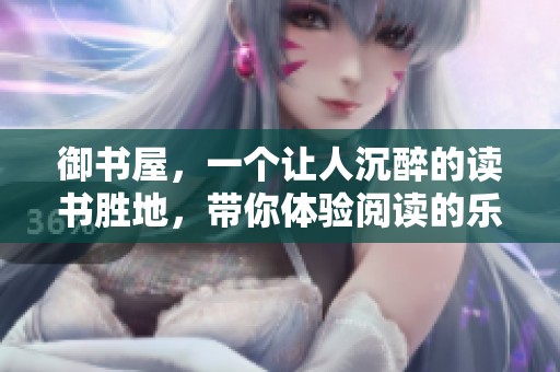 御书屋，一个让人沉醉的读书胜地，带你体验阅读的乐趣