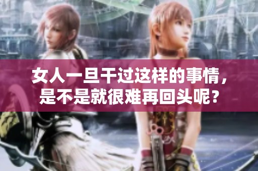 女人一旦干过这样的事情，是不是就很难再回头呢？
