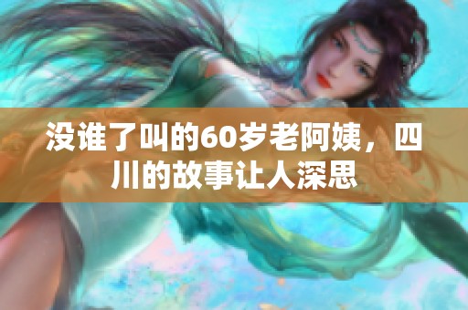 没谁了叫的60岁老阿姨，四川的故事让人深思