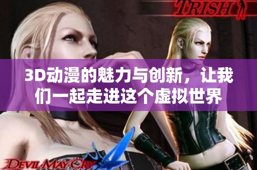 3D动漫的魅力与创新，让我们一起走进这个虚拟世界