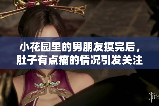 小花园里的男朋友摸完后，肚子有点痛的情况引发关注