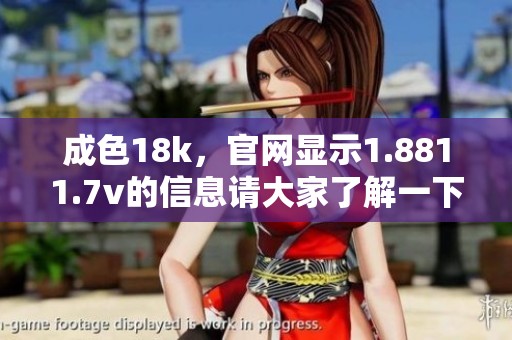 成色18k，官网显示1.8811.7v的信息请大家了解一下