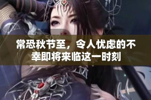 常恐秋节至，令人忧虑的不幸即将来临这一时刻